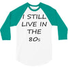 i still live in the 80s 3/4 Sleeve Shirt