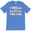 i kiss my dog on the lips T-Shirt