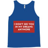 i don't See You in My Dreams Anymore Tank Top