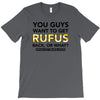 You Guys Want To Get Rufus Back Or What Sametimeless T-Shirt