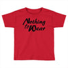 nothing to wear Toddler T-shirt
