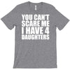 you can't scare me i have four daughters T-Shirt