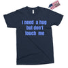 i need a hug  but don't touch me Exclusive T-shirt