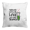 Made With Lots Of Love And a Little Science Throw Pillow