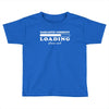 Sarcastic Comment Loading Please Wait Toddler T-shirt