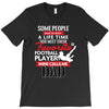 Some People Have To Wait A Life Time Too Meet Their Favorite Football, T-Shirt