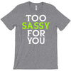 too sassy for you T-Shirt