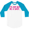 i'm 21... buy me a shot 3/4 Sleeve Shirt