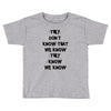 THEY DONT KNOW THAT WE KNOW THEY KNOW WE KNOW Toddler T-shirt