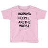 morning people are the worst Toddler T-shirt