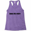 good bye party Racerback Tank