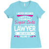 I Never Dreamed I d Grow Up To Be A Super Cute Lawyer But Here I'm Kil Ladies Fitted T-Shirt