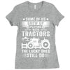 Some Of Us Grew Up Playing With Tractors The Lucky Ones Still Do Ladies Fitted T-Shirt