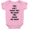 THEY DONT KNOW THAT WE KNOW THEY KNOW WE KNOW Baby Onesie