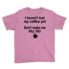 i havent had my coffee yet Youth Tee