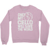 only my cello will save the world Crewneck Sweatshirt