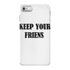 keep your friends iPhone 7 Case