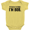 of course i'm right i'm bob Baby Bodysuit