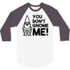 you don't gnome me! 3/4 Sleeve Shirt