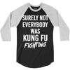 Surely Not Everybody Was Kung Fu Fighting 3/4 Sleeve Shirt