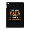 The Best Papa Was Born In September iPad Mini 4