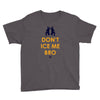 don't ice me bro Youth Tee