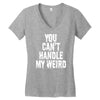 you can't handle my weird Women's V-Neck T-Shirt