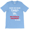 have no fear the mechanical engineer is here T-Shirt