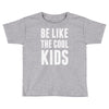 be like the cool kids Toddler T-shirt
