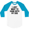 i just want to hang with my dog 3/4 Sleeve Shirt