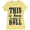 this is how we roll Ladies Fitted T-Shirt