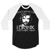 i drink and i know things 3/4 Sleeve Shirt