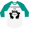 I'S NOT DRINKING ALONE IF DOG IS HOME. 3/4 Sleeve Shirt