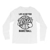 life is better with basketball Long Sleeve Shirts