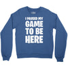 i paused my game to be here Crewneck Sweatshirt