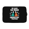 We Have So Much Chemistry Together Laptop sleeve