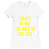 there's no way you woke up like Ladies Fitted T-Shirt