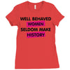 well behaved women seldom make history Ladies Fitted T-Shirt