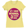 I WAS NORMAL 3 DOGS Ladies Fitted T-Shirt