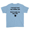 i havent had my coffee yet Youth Tee