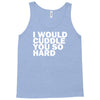 i would cuddle you so hard Tank Top