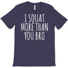 i squat more than you bro T-Shirt