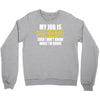 my job is top secret Crewneck Sweatshirt