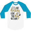IT'S NOT DRINKING ALONE IF YOUR DOG IS HOME 3/4 Sleeve Shirt