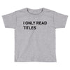 i only read titles Toddler T-shirt