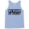 my place or yours Tank Top