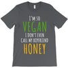 i'm so vegan i don't even call my boyfriend honey T-Shirt
