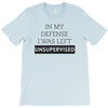 In My Defense I WAs Left Unsupervised T-Shirt
