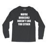 maybe broccoli doesn't like you either Long Sleeve Shirts