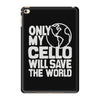 only my cello will save the world iPad Mini 4